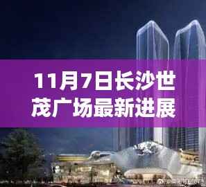 长沙世茂广场最新进展揭秘，深度分析与观点阐述，11月7日最新动态