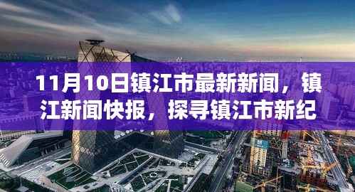 镇江新闻快报,探寻镇江市新纪元下的新篇章(最新更新,11月10日版)