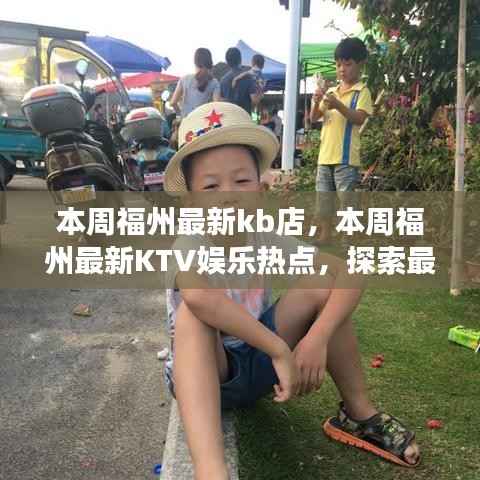 福州最新KB店及KTV娱乐热点,潮流探索之旅