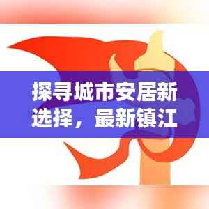 探寻城市安居新选择,最新镇江房源一览(11月14日)