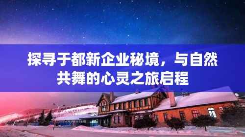 探寻于都新企业秘境,与自然共舞的心灵之旅启程