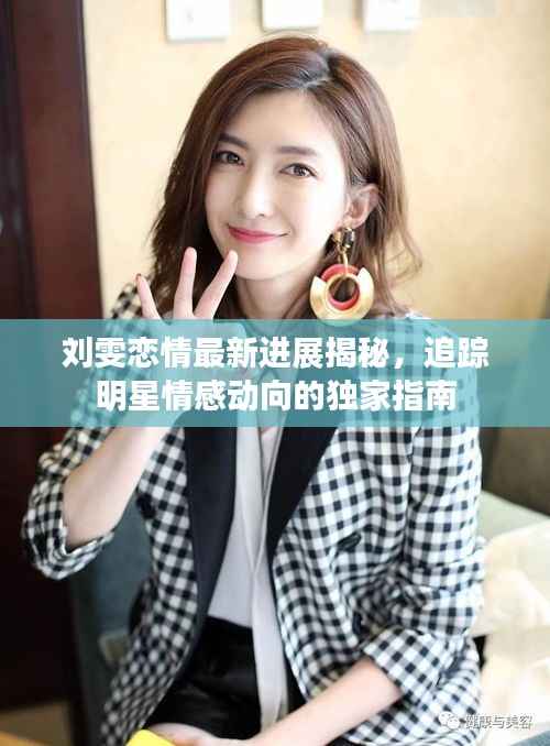 刘雯恋情最新进展揭秘,追踪明星情感动向的独家指南
