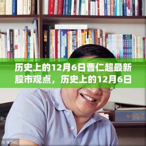 历史上的12月6日曹仁超股市观点解析，最新股市观点解读