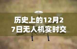 无人机实时交流发展史,揭秘历史重要时刻的启示