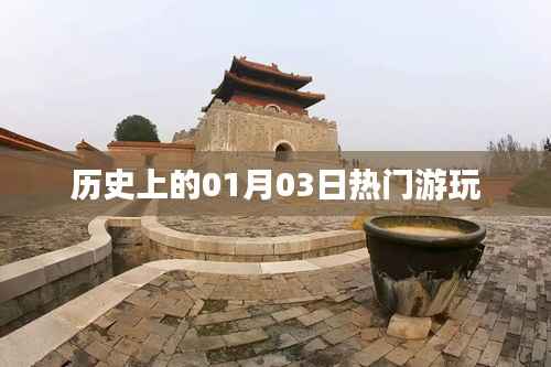 历史上的热门游玩日，一月三日探秘之旅