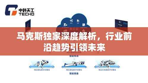 马克斯独家深度解析,行业前沿趋势引领未来
