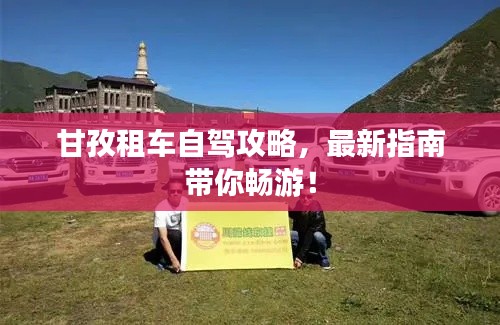 甘孜租车自驾攻略,最新指南带你畅游!