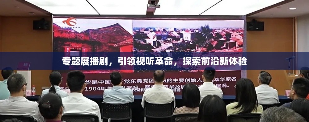 专题展播剧,引领视听革命,探索前沿新体验