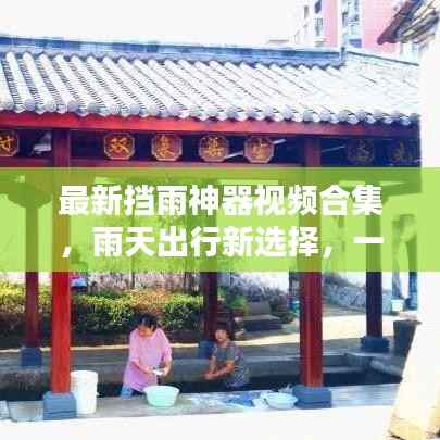 最新挡雨神器视频合集,雨天出行新选择,一键下载大全!