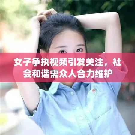 女子争执视频引发关注,社会和谐需众人合力维护