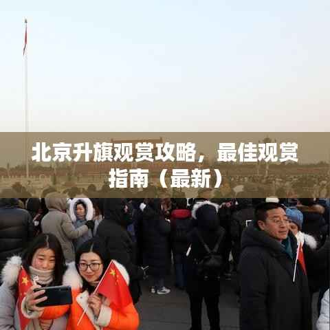 北京升旗观赏攻略,最佳观赏指南(最新)
