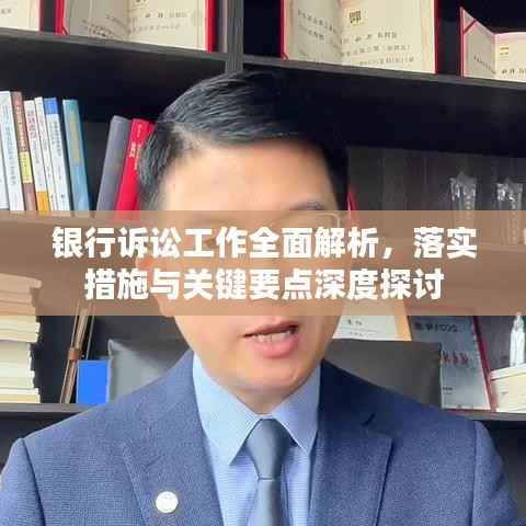 银行诉讼工作全面解析,落实措施与关键要点深度探讨