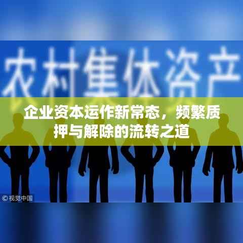 企业资本运作新常态,频繁质押与解除的流转之道