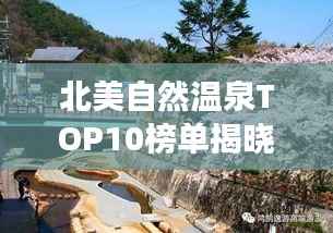 北美自然温泉TOP10榜单揭晓！超吸睛温泉之旅